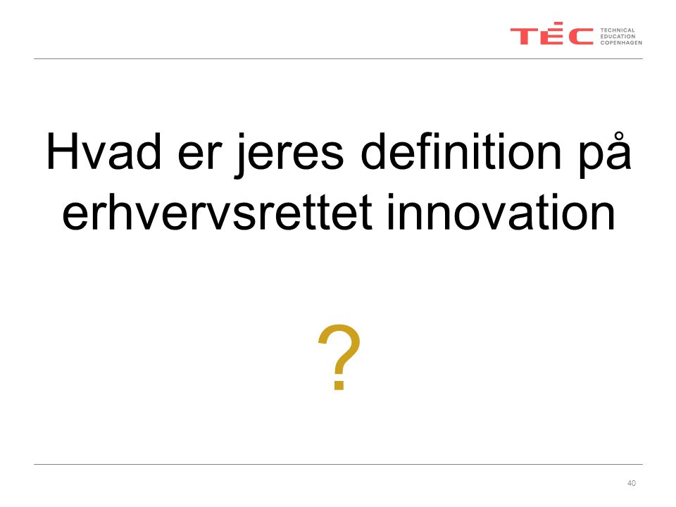 Hvad er jeres definition på erhvervsrettet innovation 40