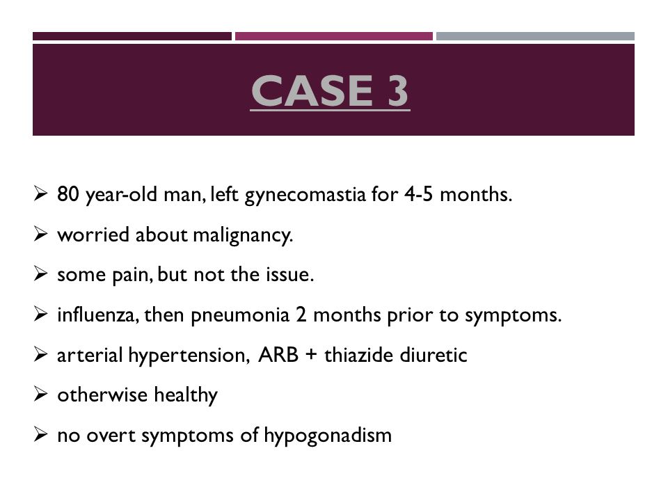 CASE 3  80 year-old man, left gynecomastia for 4-5 months.