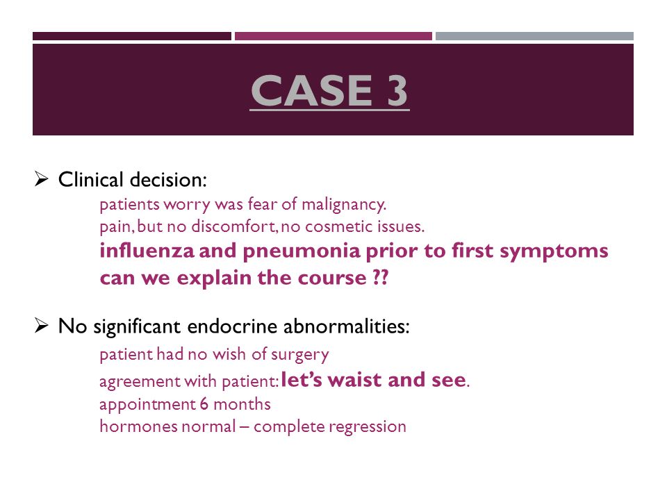 CASE 3  Clinical decision: patients worry was fear of malignancy.