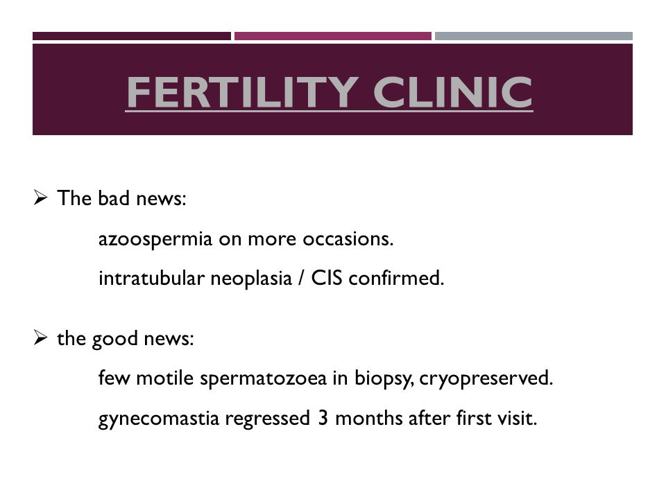  The bad news: azoospermia on more occasions. intratubular neoplasia / CIS confirmed.