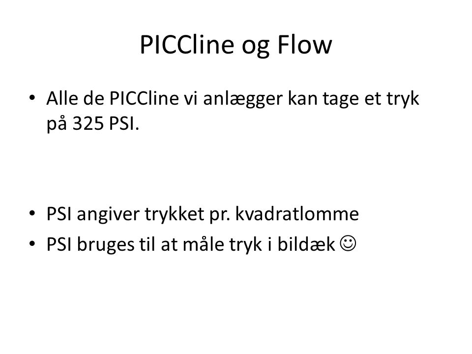 PICCline og Flow Alle de PICCline vi anlægger kan tage et tryk på 325 PSI.