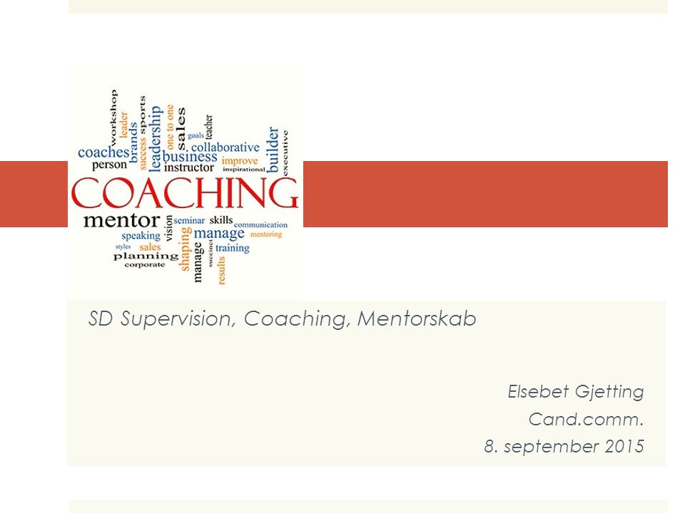 COACHING SD Supervision, Coaching, Mentorskab Elsebet Gjetting Cand.comm. 8. september 2015