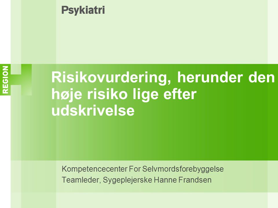 Risikovurdering, herunder den høje risiko lige efter udskrivelse Kompetencecenter For Selvmordsforebyggelse Teamleder, Sygeplejerske Hanne Frandsen