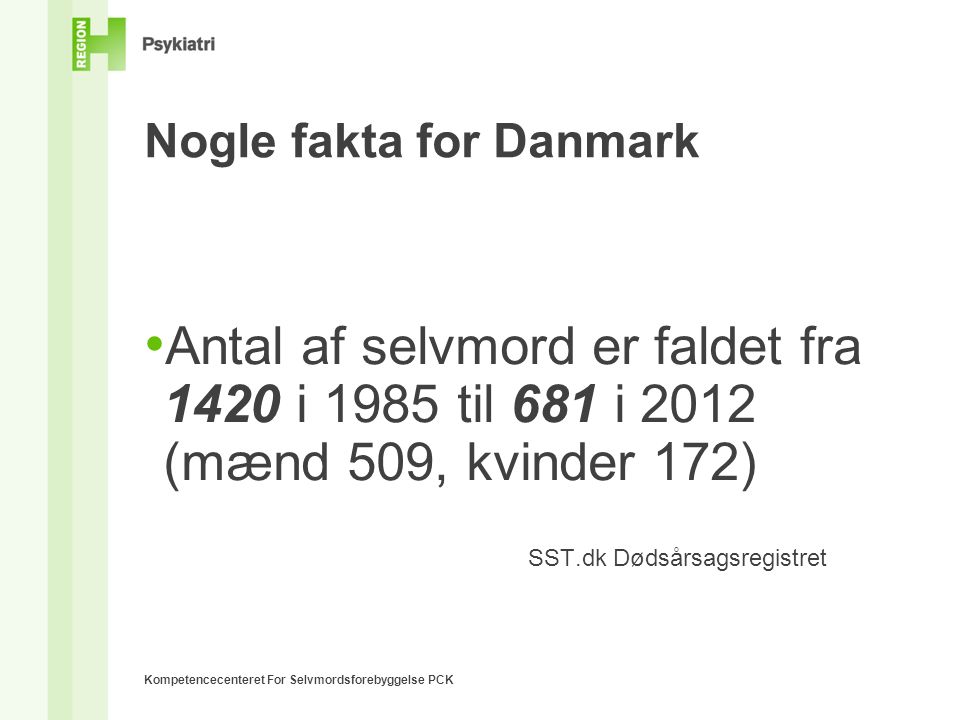 Nogle fakta for Danmark Antal af selvmord er faldet fra 1420 i 1985 til 681 i 2012 (mænd 509, kvinder 172) SST.dk Dødsårsagsregistret