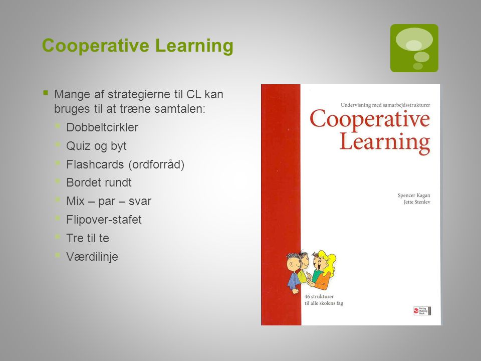 Cooperative Learning  Mange af strategierne til CL kan bruges til at træne samtalen:  Dobbeltcirkler  Quiz og byt  Flashcards (ordforråd)  Bordet rundt  Mix – par – svar  Flipover-stafet  Tre til te  Værdilinje