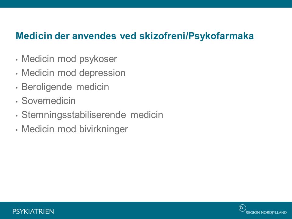 Medicin der anvendes ved skizofreni/Psykofarmaka Medicin mod psykoser Medicin mod depression Beroligende medicin Sovemedicin Stemningsstabiliserende medicin Medicin mod bivirkninger