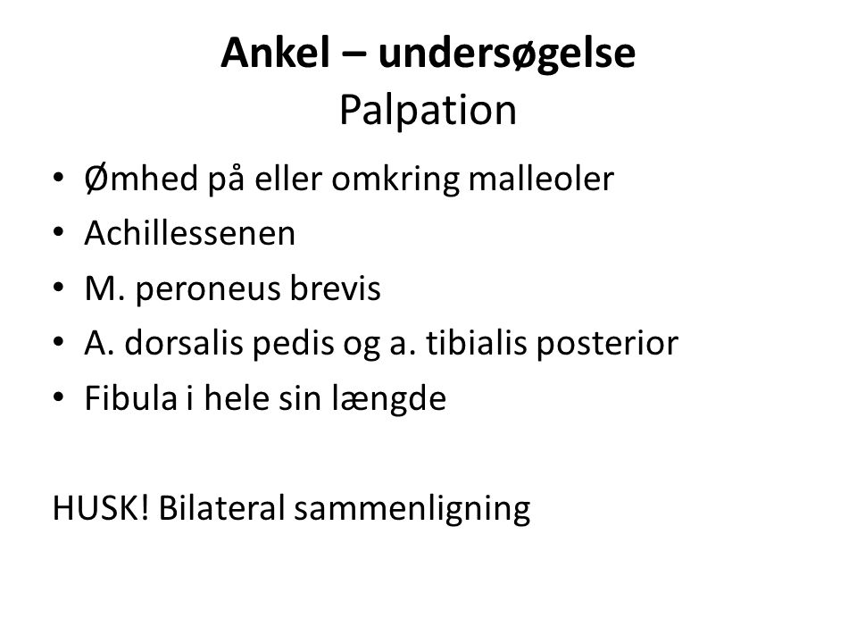 Ankel – undersøgelse Palpation Ømhed på eller omkring malleoler Achillessenen M.