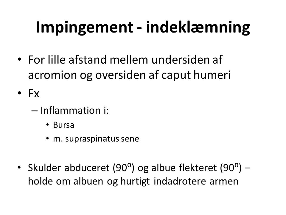 Impingement - indeklæmning For lille afstand mellem undersiden af acromion og oversiden af caput humeri Fx – Inflammation i: Bursa m.