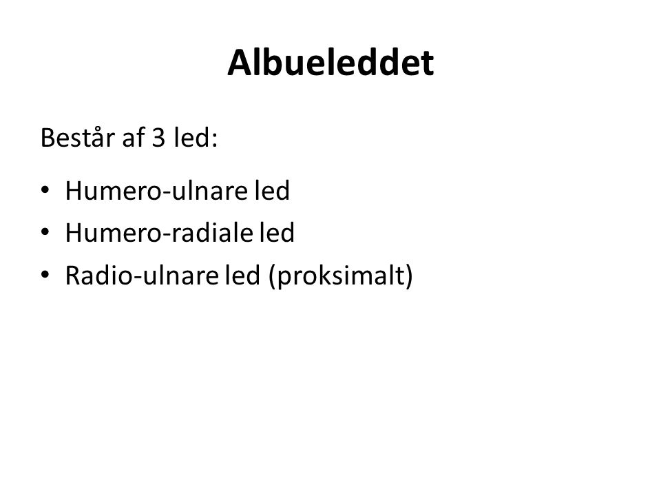 Albueleddet Består af 3 led: Humero-ulnare led Humero-radiale led Radio-ulnare led (proksimalt)