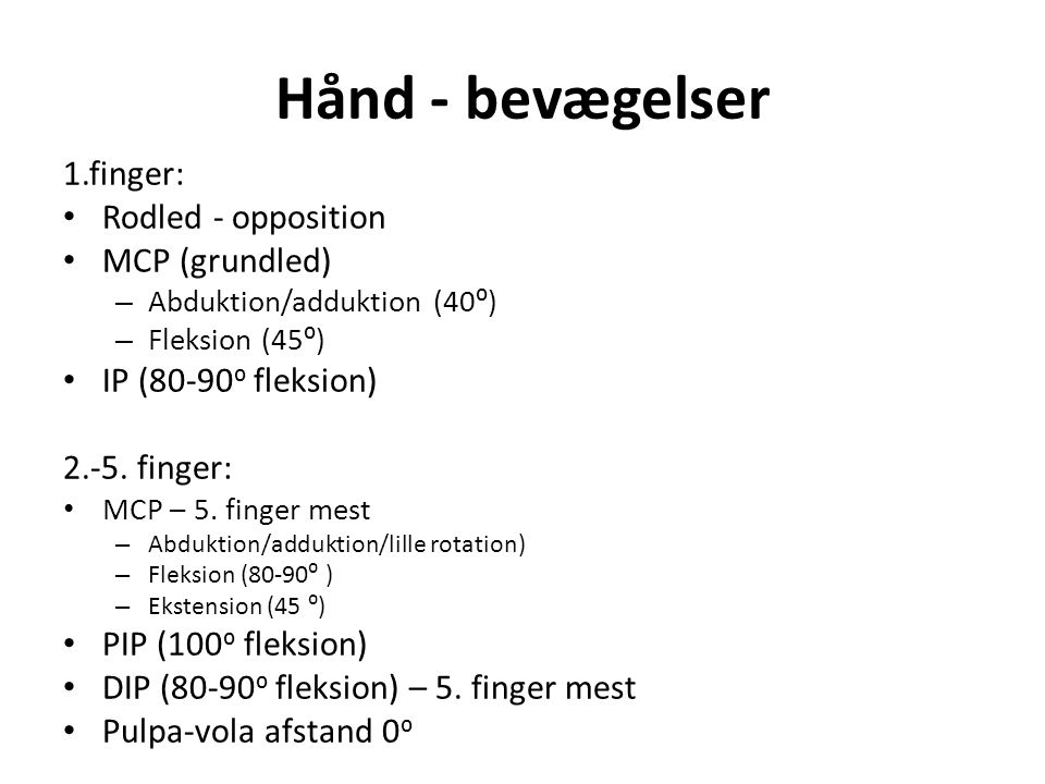 Hånd - bevægelser 1.finger: Rodled - opposition MCP (grundled) – Abduktion/adduktion (40⁰) – Fleksion (45⁰) IP (80-90 ⁰ fleksion) 2.-5.