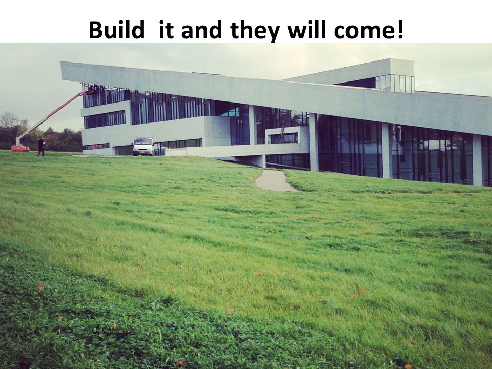 Build it and they will come!