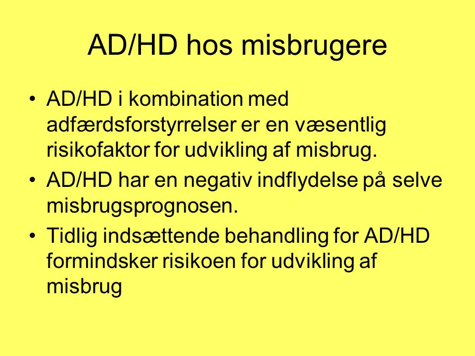 AD/HD hos misbrugere AD/HD i kombination med adfærdsforstyrrelser er en væsentlig risikofaktor for udvikling af misbrug.