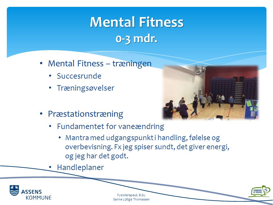 Mental Fitness – træningen Succesrunde Træningsøvelser Præstationstræning Fundamentet for vaneændring Mantra med udgangspunkt i handling, følelse og overbevisning.
