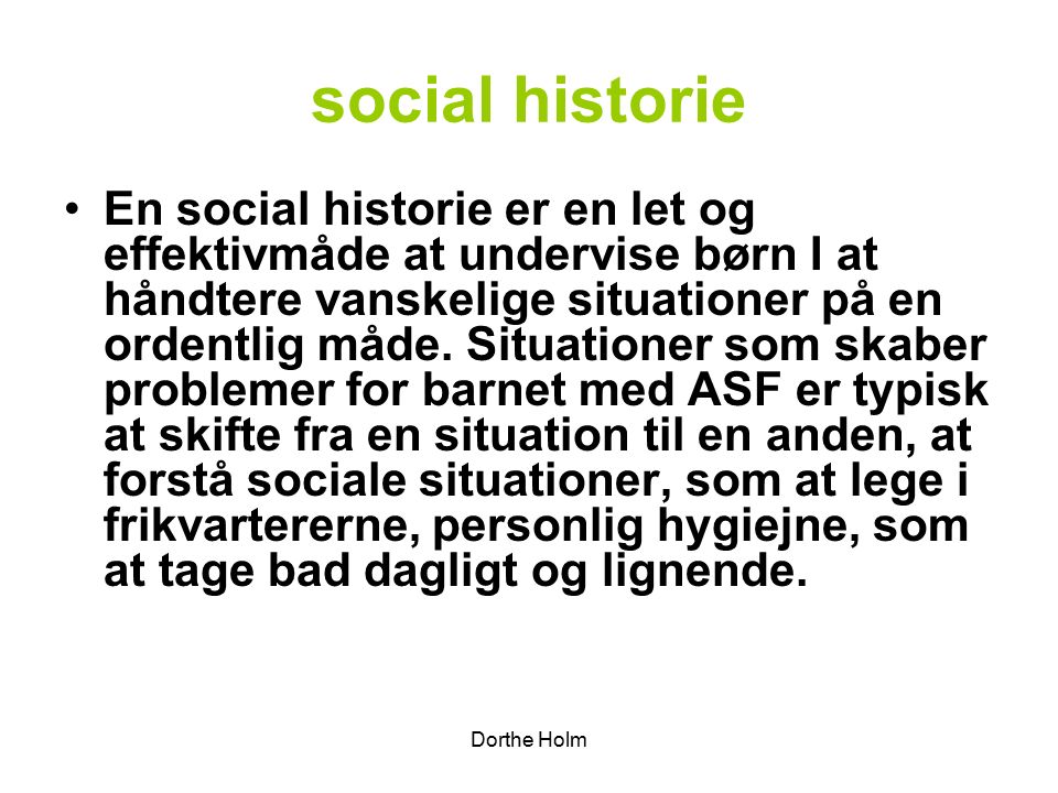 Dorthe Holm social historie En social historie er en let og effektivmåde at undervise børn I at håndtere vanskelige situationer på en ordentlig måde.