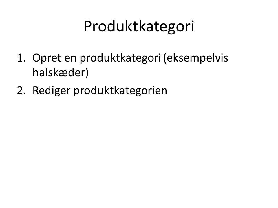 Produktkategori 1.Opret en produktkategori (eksempelvis halskæder) 2.Rediger produktkategorien