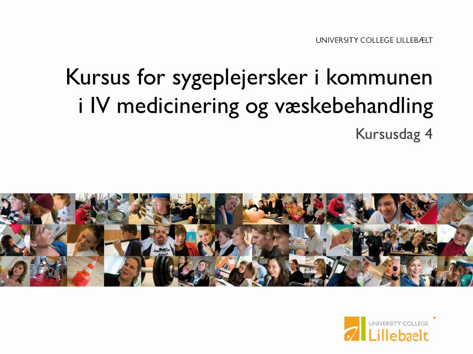 UNIVERSITY COLLEGE LILLEBÆLT Kursus for sygeplejersker i kommunen i IV medicinering og væskebehandling Kursusdag 4