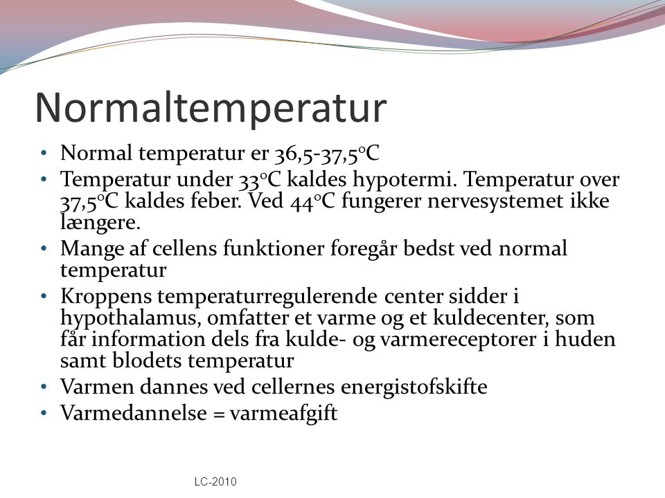 Normaltemperatur Normal temperatur er 36,5-37,5 o C Temperatur under 33 o C kaldes hypotermi.