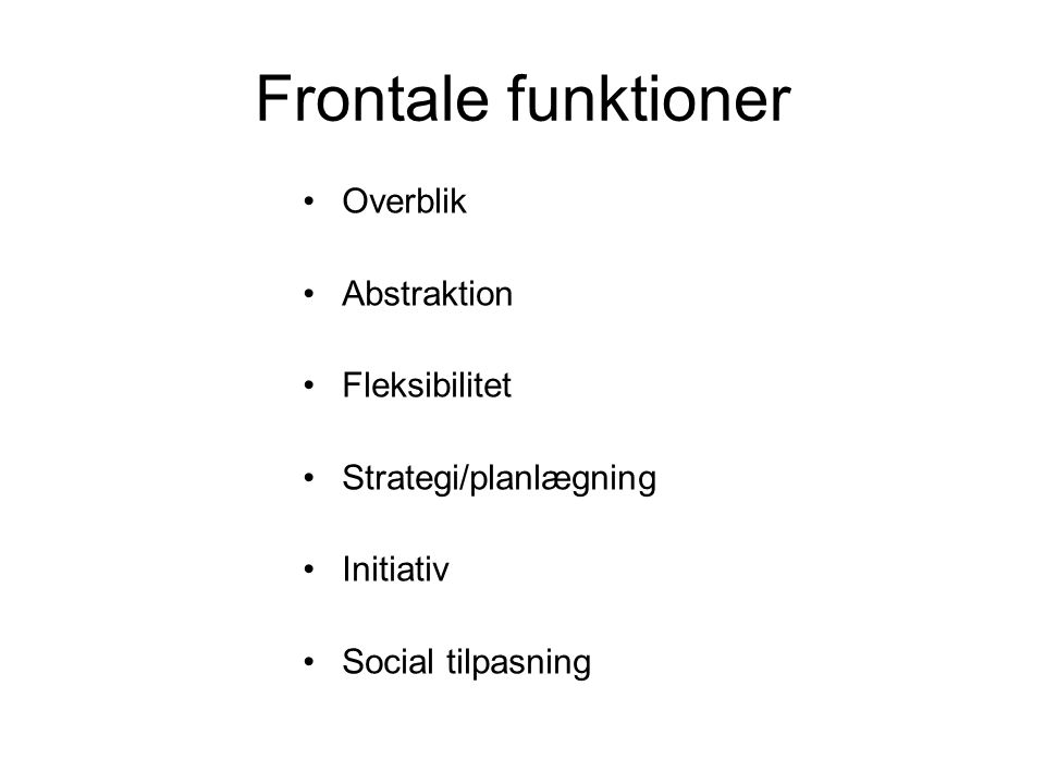 Frontale funktioner Overblik Abstraktion Fleksibilitet Strategi/planlægning Initiativ Social tilpasning