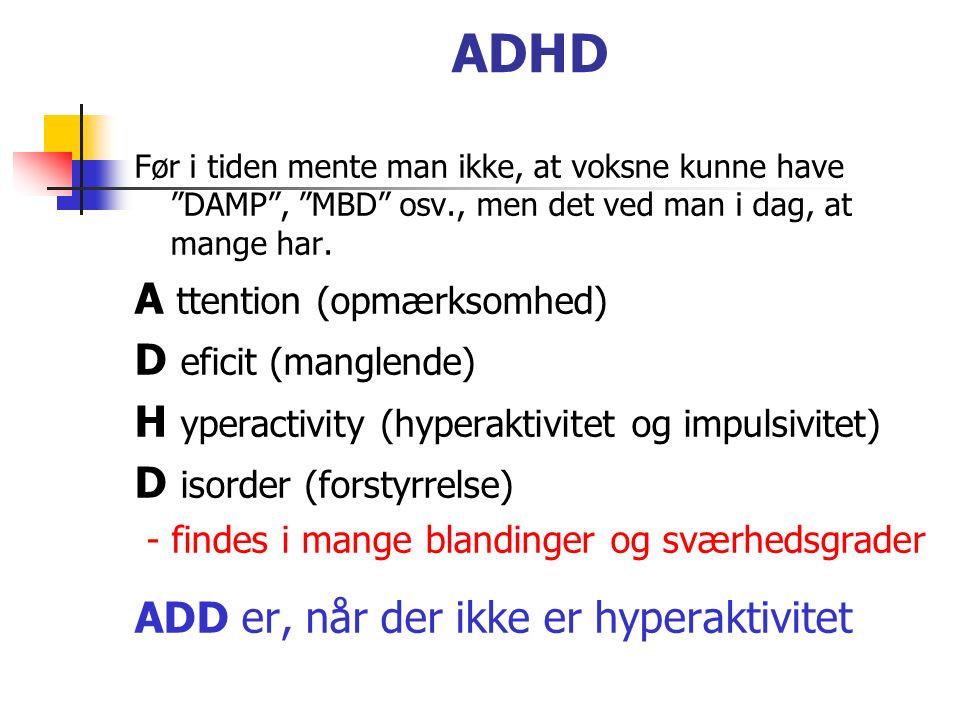 ADHD Før i tiden mente man ikke, at voksne kunne have DAMP , MBD osv., men det ved man i dag, at mange har.