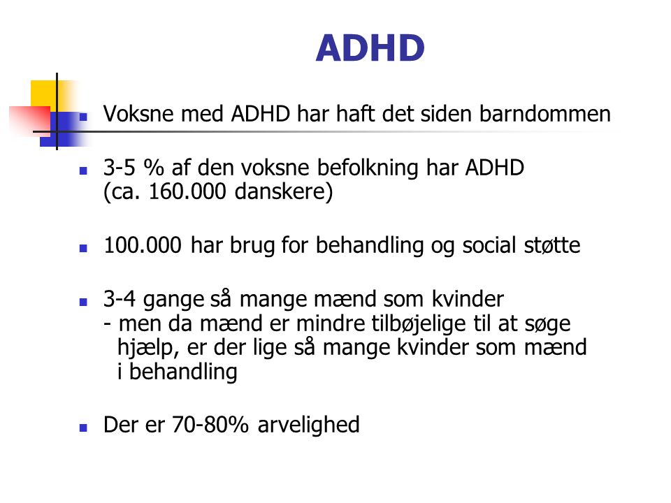 ADHD Voksne med ADHD har haft det siden barndommen 3-5 % af den voksne befolkning har ADHD (ca.