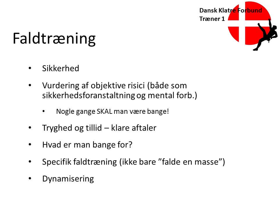 Dansk Klatre Forbund Træner 1 Faldtræning Sikkerhed Vurdering af objektive risici (både som sikkerhedsforanstaltning og mental forb.) Nogle gange SKAL man være bange.