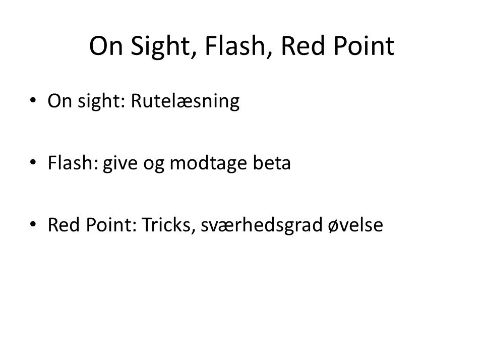 On Sight, Flash, Red Point On sight: Rutelæsning Flash: give og modtage beta Red Point: Tricks, sværhedsgrad øvelse