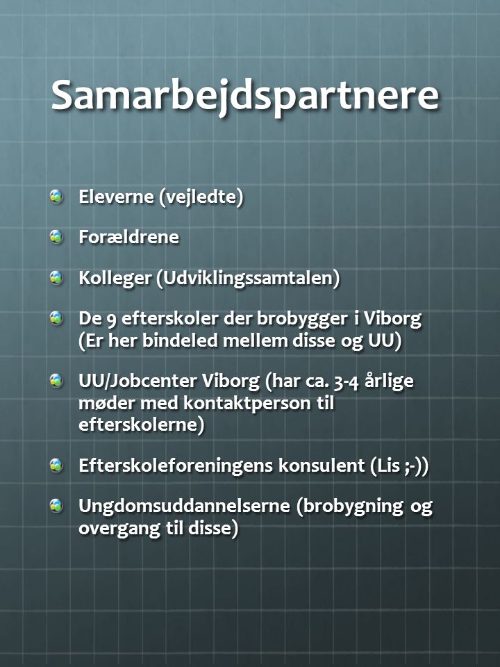 Samarbejdspartnere Eleverne (vejledte) Forældrene Kolleger (Udviklingssamtalen) De 9 efterskoler der brobygger i Viborg (Er her bindeled mellem disse og UU) UU/Jobcenter Viborg (har ca.