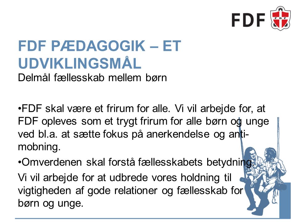 FDF PÆDAGOGIK – ET UDVIKLINGSMÅL Delmål fællesskab mellem børn FDF skal være et frirum for alle.