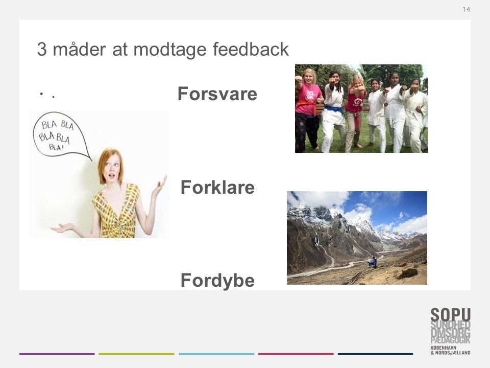 Tekstslide med bullets Brug ‘Forøge / Formindske indryk’ for at skifte mellem de forskellige niveauer 3 måder at modtage feedback.