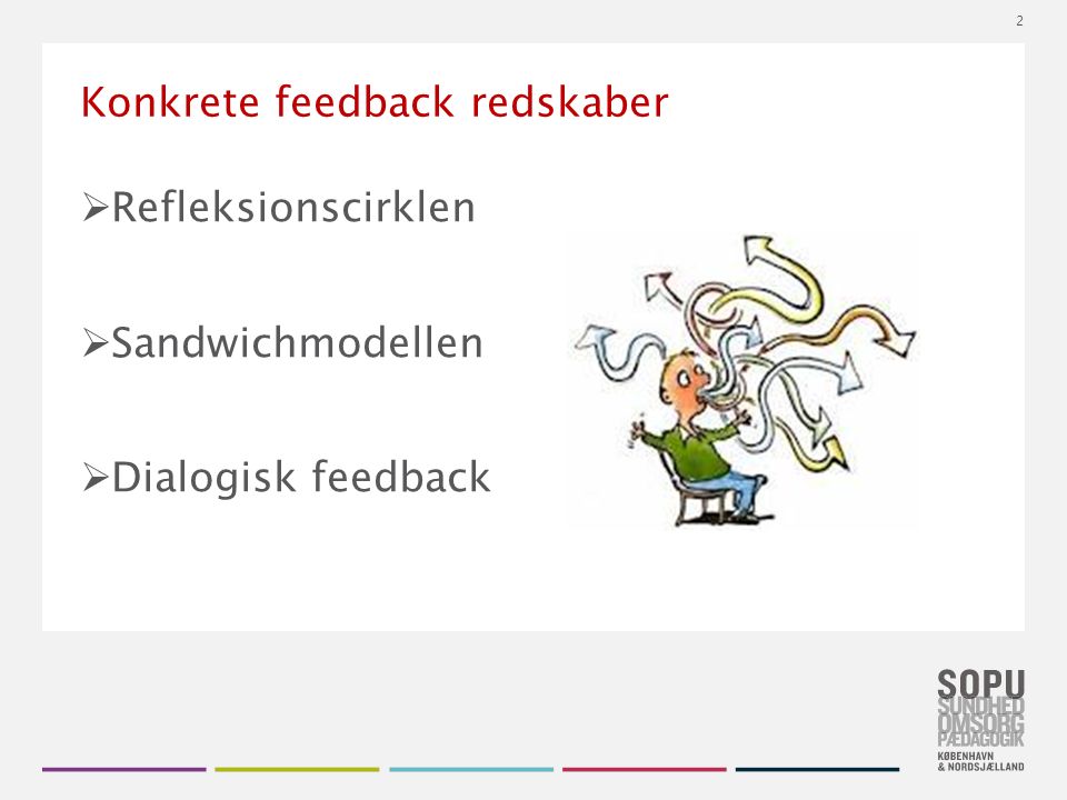 Tekstslide med bullets Brug ‘Forøge / Formindske indryk’ for at skifte mellem de forskellige niveauer Konkrete feedback redskaber  Refleksionscirklen  Sandwichmodellen  Dialogisk feedback 2