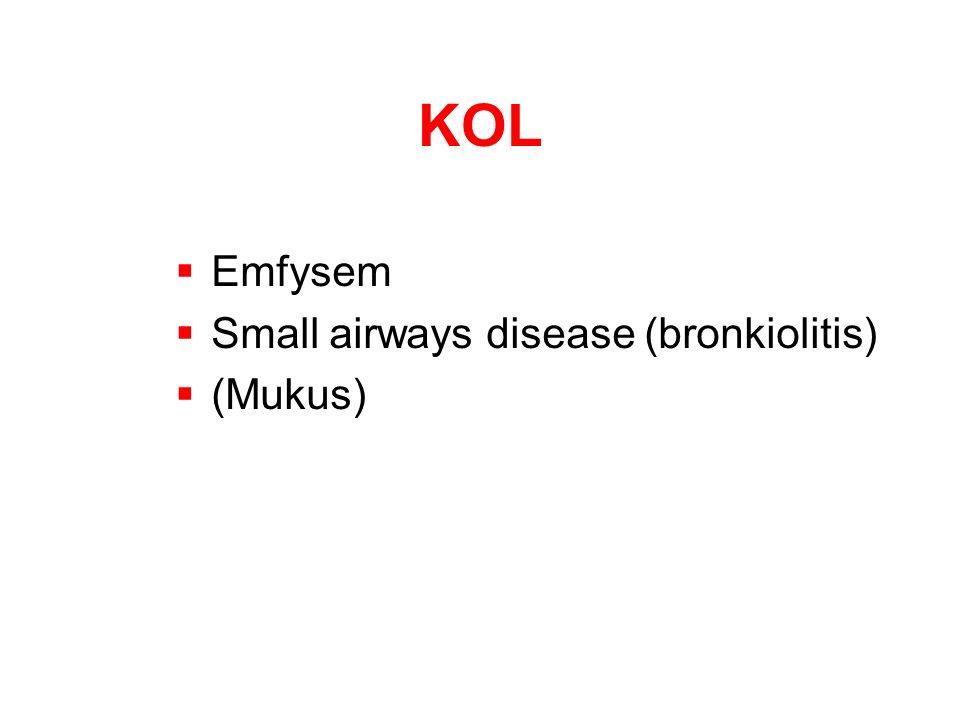 KOL  Emfysem  Small airways disease (bronkiolitis)  (Mukus)