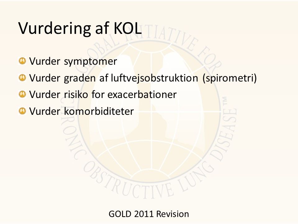 Vurdering af KOL Vurder symptomer Vurder graden af luftvejsobstruktion (spirometri) Vurder risiko for exacerbationer Vurder komorbiditeter GOLD 2011 Revision