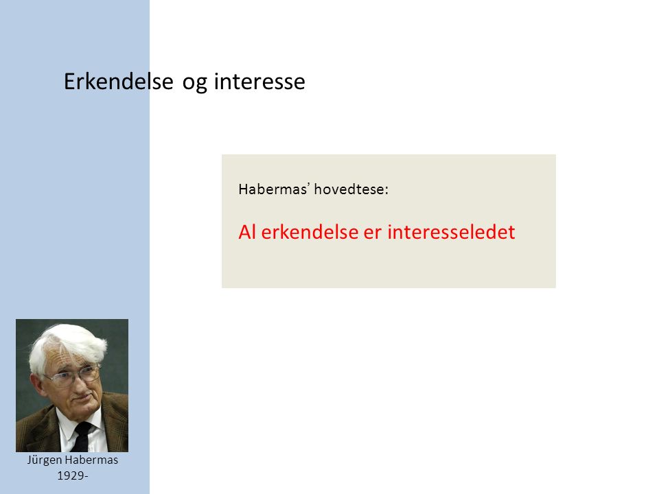 Erkendelse og interesse Jürgen Habermas Habermas’ hovedtese: Al erkendelse er interesseledet