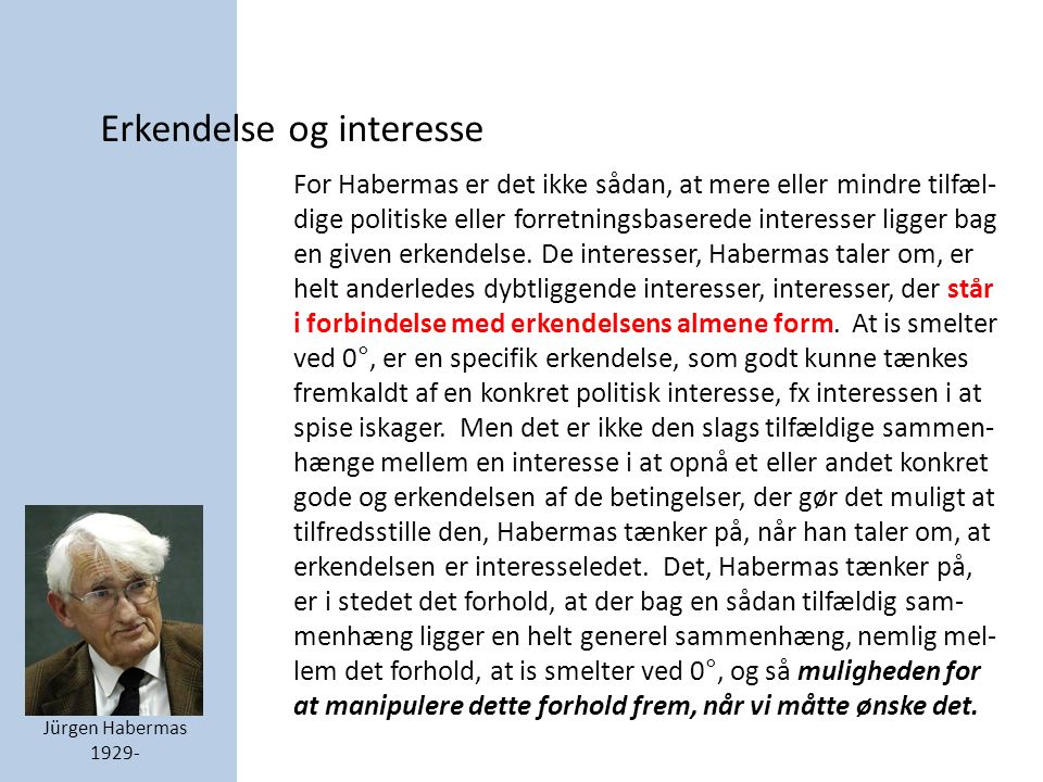 Erkendelse og interesse Jürgen Habermas For Habermas er det ikke sådan, at mere eller mindre tilfæl- dige politiske eller forretningsbaserede interesser ligger bag en given erkendelse.