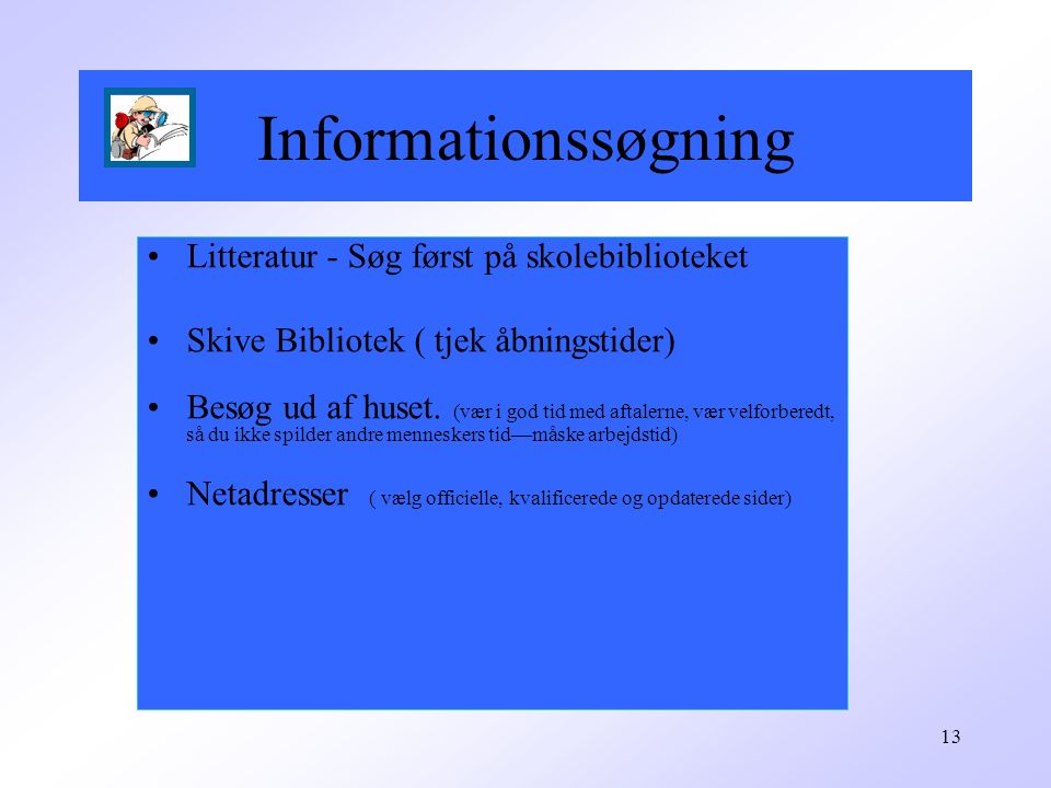 13 Informationssøgning Litteratur - Søg først på skolebiblioteket Skive Bibliotek ( tjek åbningstider) Besøg ud af huset.