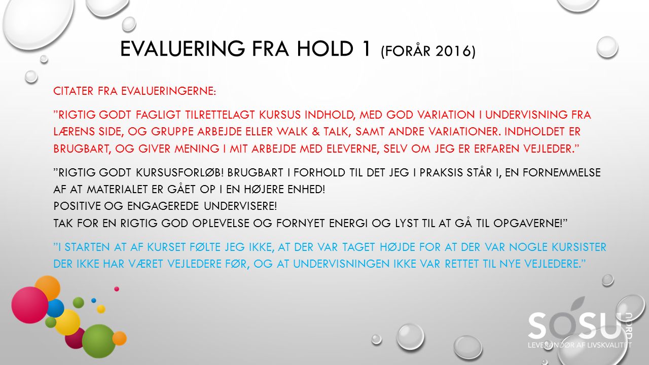 EVALUERING FRA HOLD 1 (FORÅR 2016) CITATER FRA EVALUERINGERNE: RIGTIG GODT FAGLIGT TILRETTELAGT KURSUS INDHOLD, MED GOD VARIATION I UNDERVISNING FRA LÆRENS SIDE, OG GRUPPE ARBEJDE ELLER WALK & TALK, SAMT ANDRE VARIATIONER.