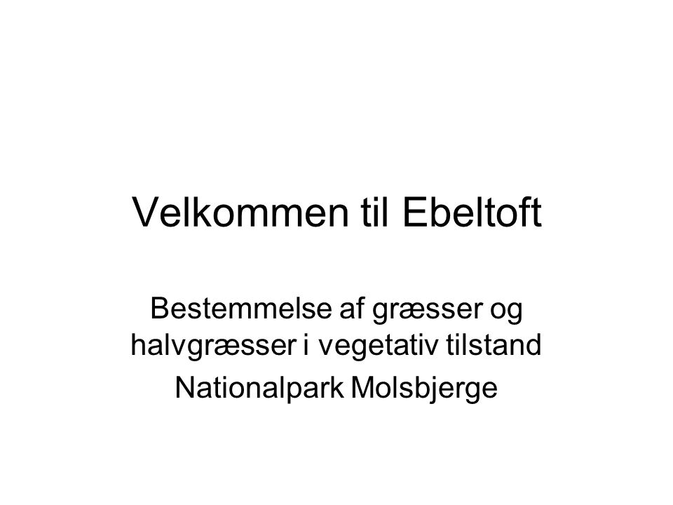 Velkommen til Ebeltoft Bestemmelse af græsser og halvgræsser i vegetativ tilstand Nationalpark Molsbjerge