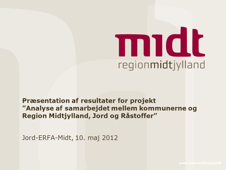 Præsentation af resultater for projekt Analyse af samarbejdet mellem kommunerne og Region Midtjylland, Jord og Råstoffer Jord-ERFA-Midt, 10.