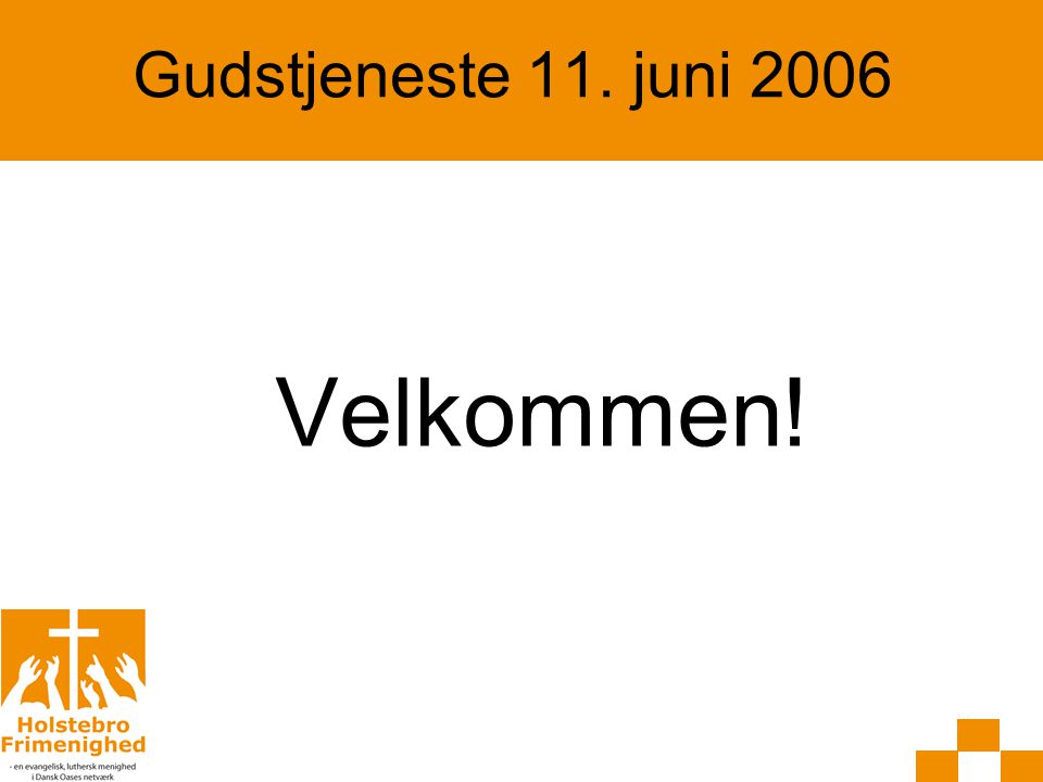 Gudstjeneste 11. juni 2006 Velkommen!