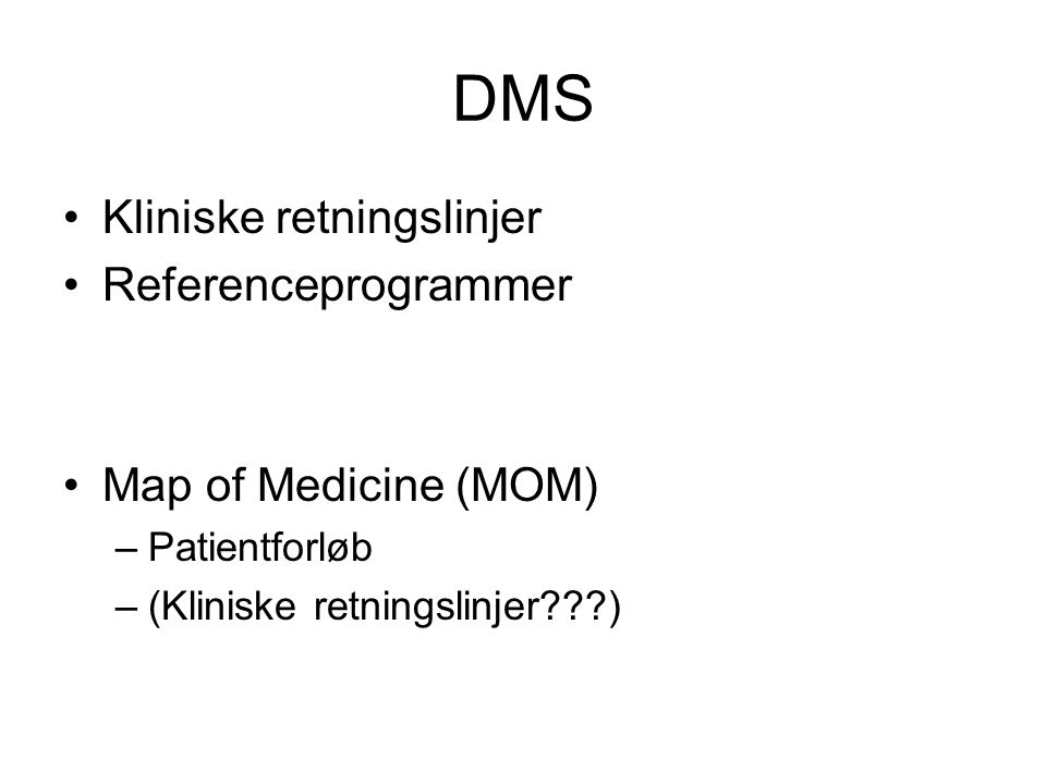 •Kliniske retningslinjer •Referenceprogrammer •Map of Medicine (MOM) –Patientforløb –(Kliniske retningslinjer )
