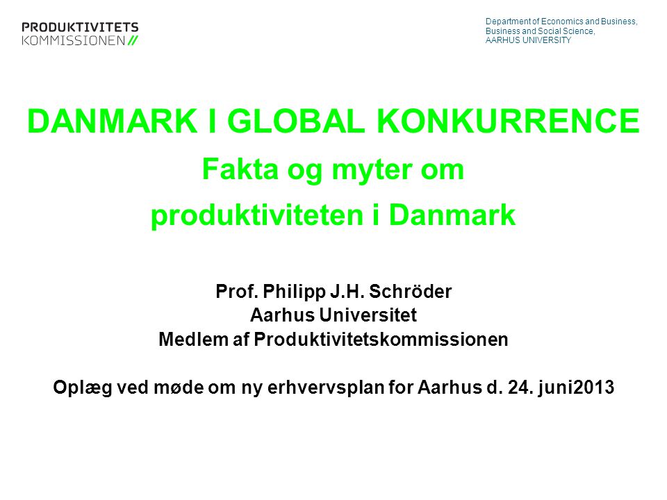 Tekstslide med bullets Brug ‘Forøge / Formindske indryk’ for at skifte mellem de forskellige niveauer DANMARK I GLOBAL KONKURRENCE Fakta og myter om produktiviteten i Danmark Prof.
