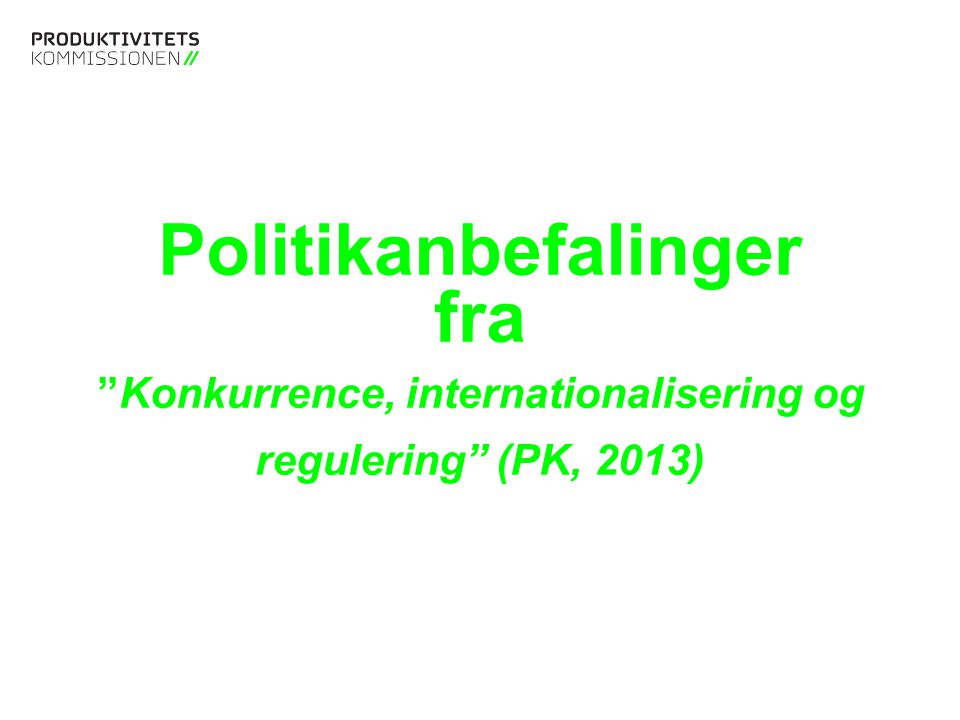 Tekstslide med bullets Brug ‘Forøge / Formindske indryk’ for at skifte mellem de forskellige niveauer Politikanbefalinger fra Konkurrence, internationalisering og regulering (PK, 2013)