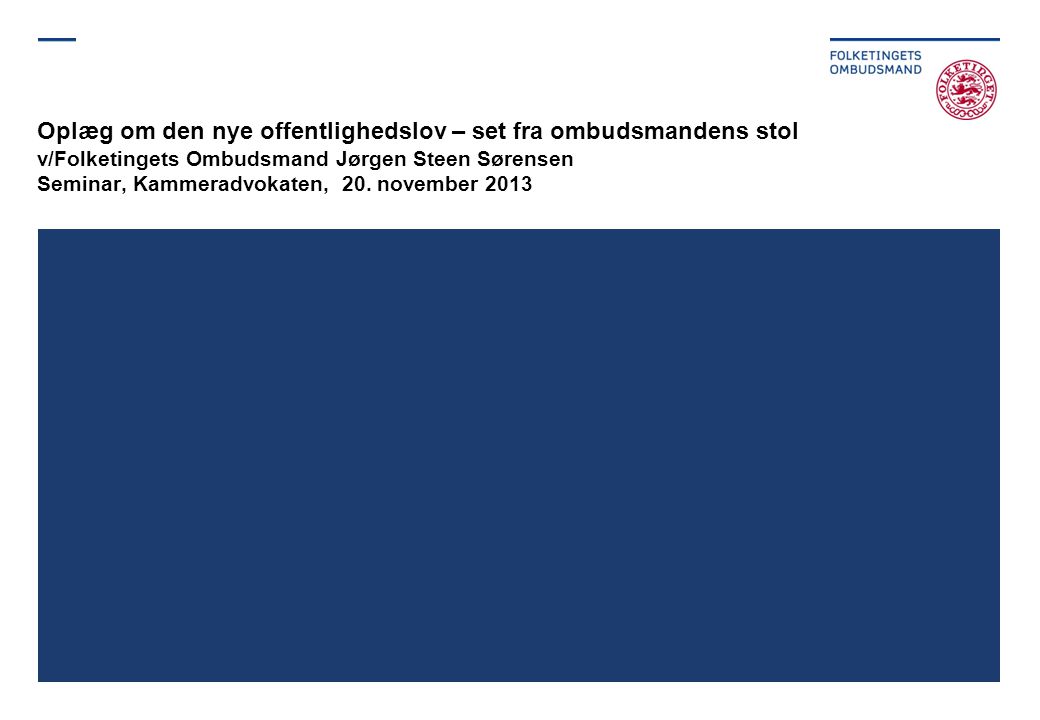 Oplæg om den nye offentlighedslov – set fra ombudsmandens stol v/Folketingets Ombudsmand Jørgen Steen Sørensen Seminar, Kammeradvokaten, 20.