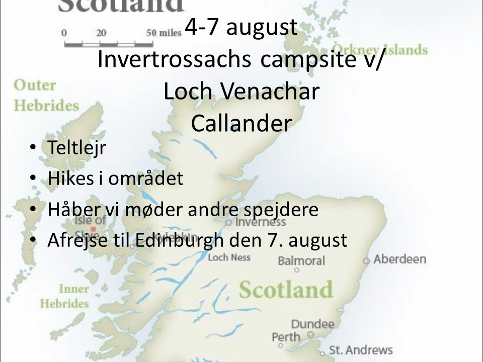 4-7 august Invertrossachs campsite v/ Loch Venachar Callander • Teltlejr • Hikes i området • Håber vi møder andre spejdere • Afrejse til Edinburgh den 7.