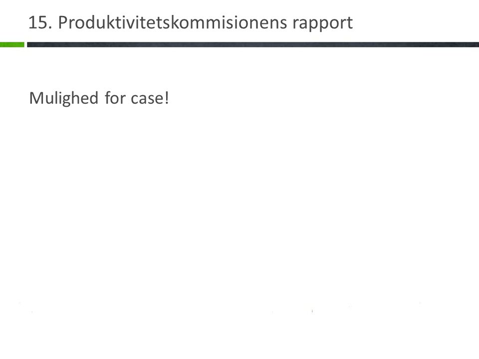 15. Produktivitetskommisionens rapport Mulighed for case!