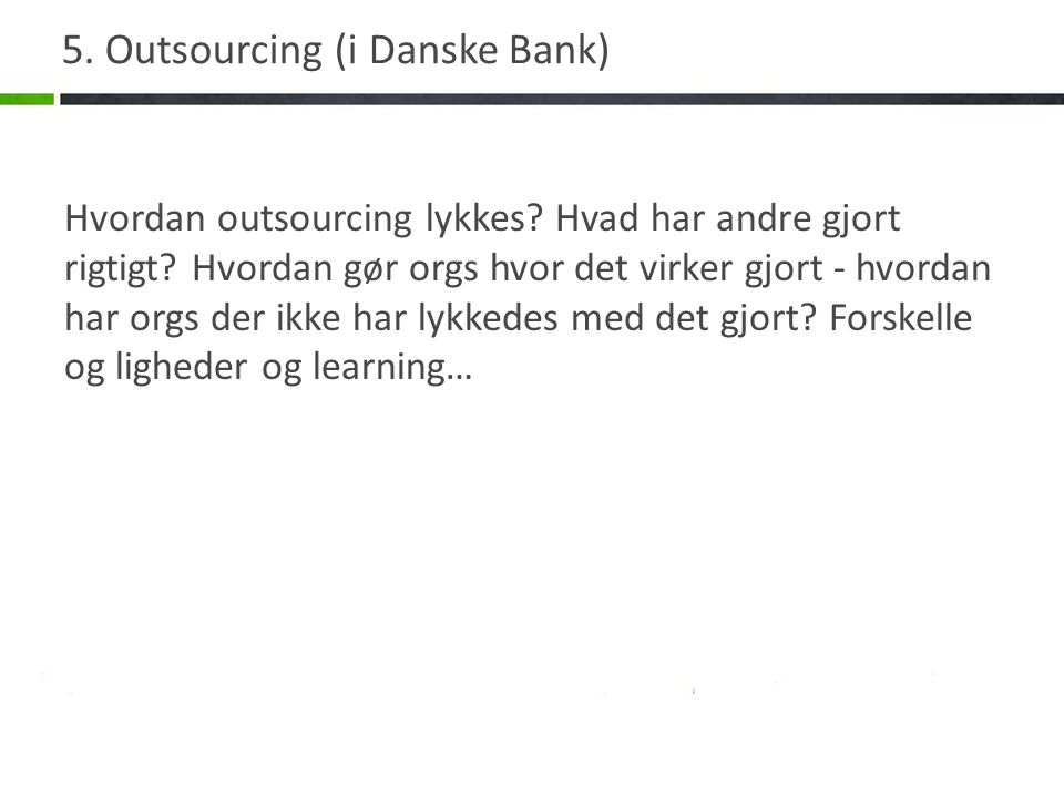 5. Outsourcing (i Danske Bank) Hvordan outsourcing lykkes.