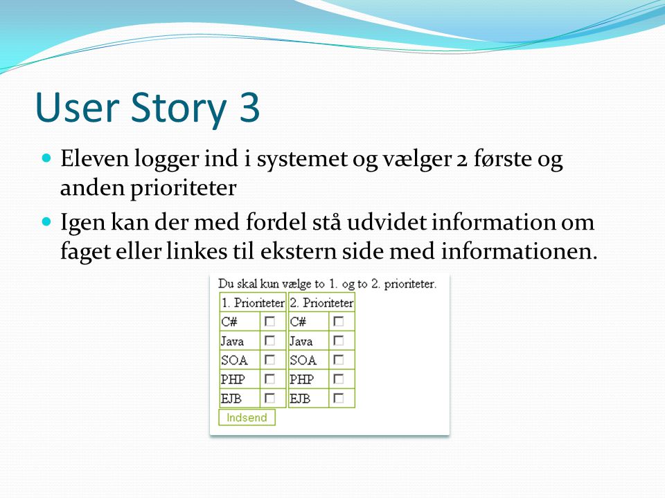 User Story 3  Eleven logger ind i systemet og vælger 2 første og anden prioriteter  Igen kan der med fordel stå udvidet information om faget eller linkes til ekstern side med informationen.