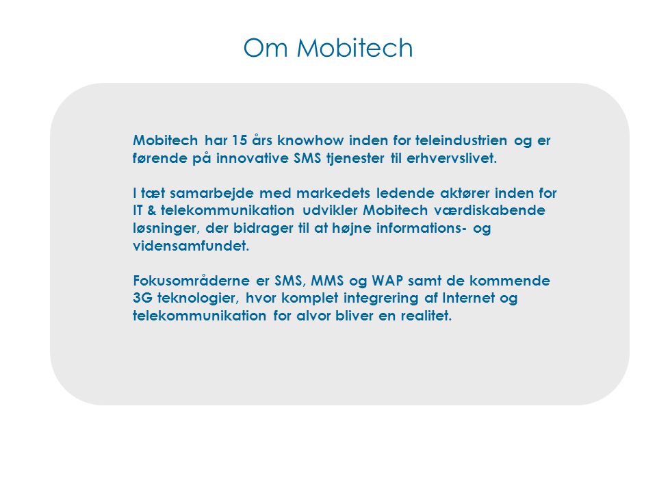 Om Mobitech Mobitech har 15 års knowhow inden for teleindustrien og er førende på innovative SMS tjenester til erhvervslivet.
