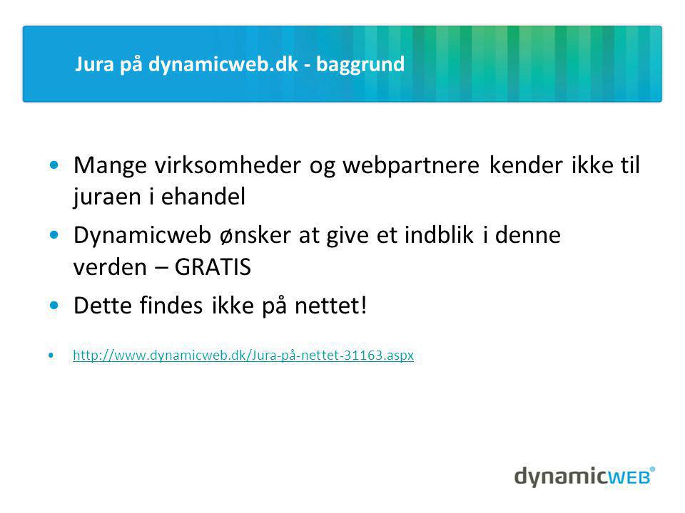 Jura på dynamicweb.dk - baggrund •Mange virksomheder og webpartnere kender ikke til juraen i ehandel •Dynamicweb ønsker at give et indblik i denne verden – GRATIS •Dette findes ikke på nettet.