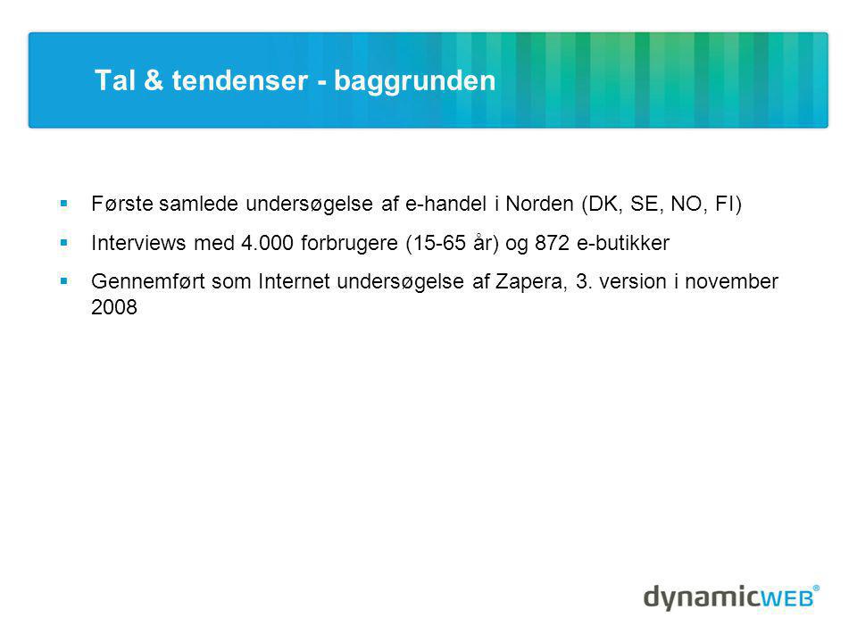 Tal & tendenser - baggrunden  Første samlede undersøgelse af e-handel i Norden (DK, SE, NO, FI)  Interviews med forbrugere (15-65 år) og 872 e-butikker  Gennemført som Internet undersøgelse af Zapera, 3.
